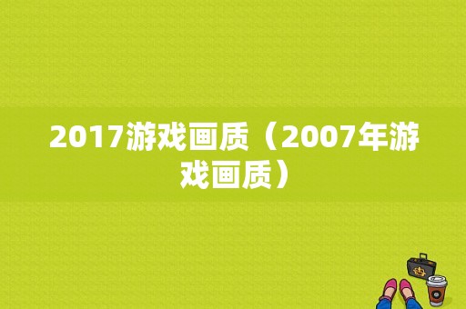 2017游戏画质（2007年游戏画质）