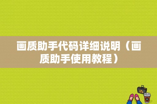 画质助手代码详细说明（画质助手使用教程）