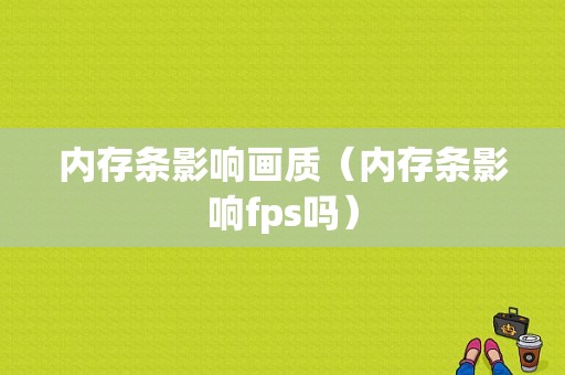 内存条影响画质（内存条影响fps吗）