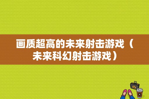 画质超高的未来射击游戏（未来科幻射击游戏）