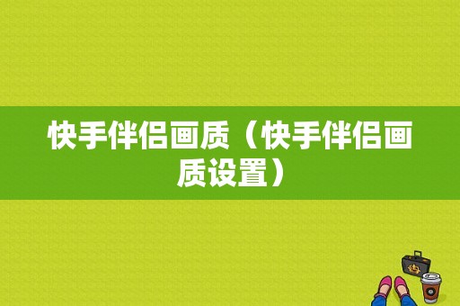 快手伴侣画质（快手伴侣画质设置）