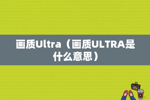 画质Ultra（画质ULTRA是什么意思）