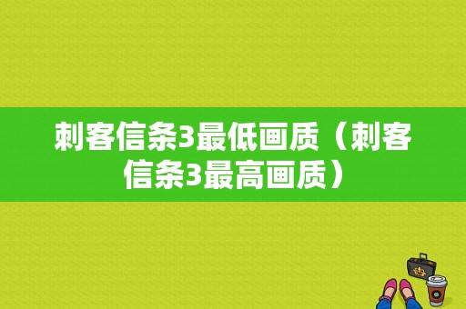 刺客信条3最低画质（刺客信条3最高画质）