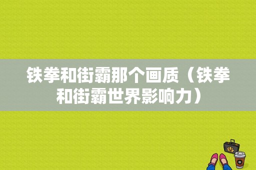 铁拳和街霸那个画质（铁拳和街霸世界影响力）