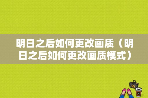 明日之后如何更改画质（明日之后如何更改画质模式）