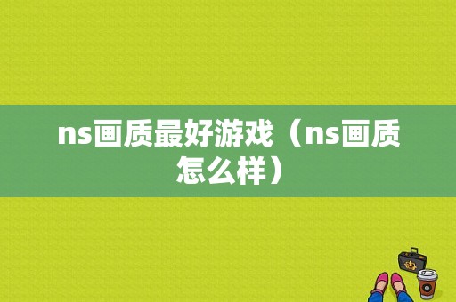 ns画质最好游戏（ns画质怎么样）