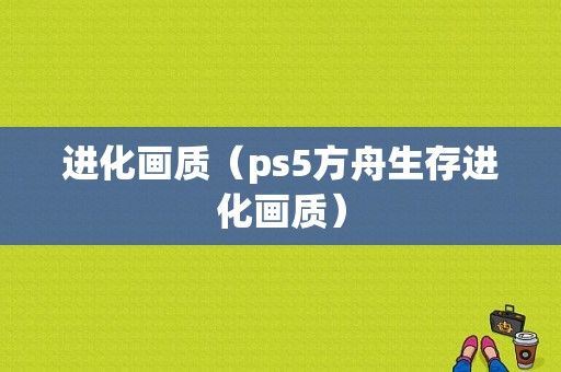 进化画质（ps5方舟生存进化画质）