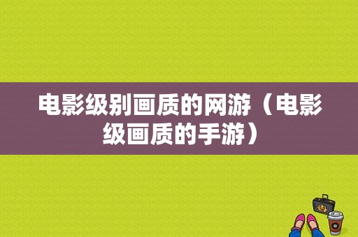 电影级别画质的网游（电影级画质的手游）