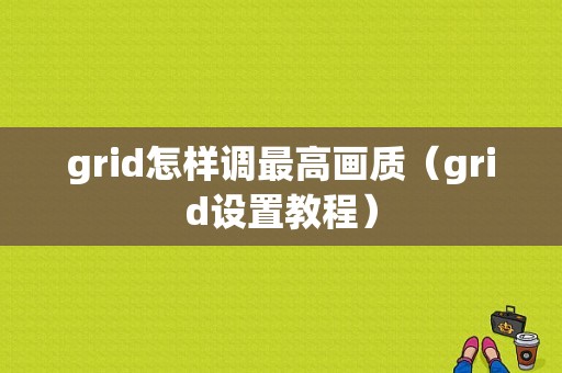 grid怎样调最高画质（grid设置教程）