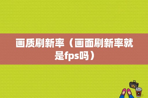 画质刷新率（画面刷新率就是fps吗）