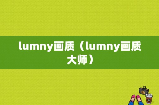 lumny画质（lumny画质大师）